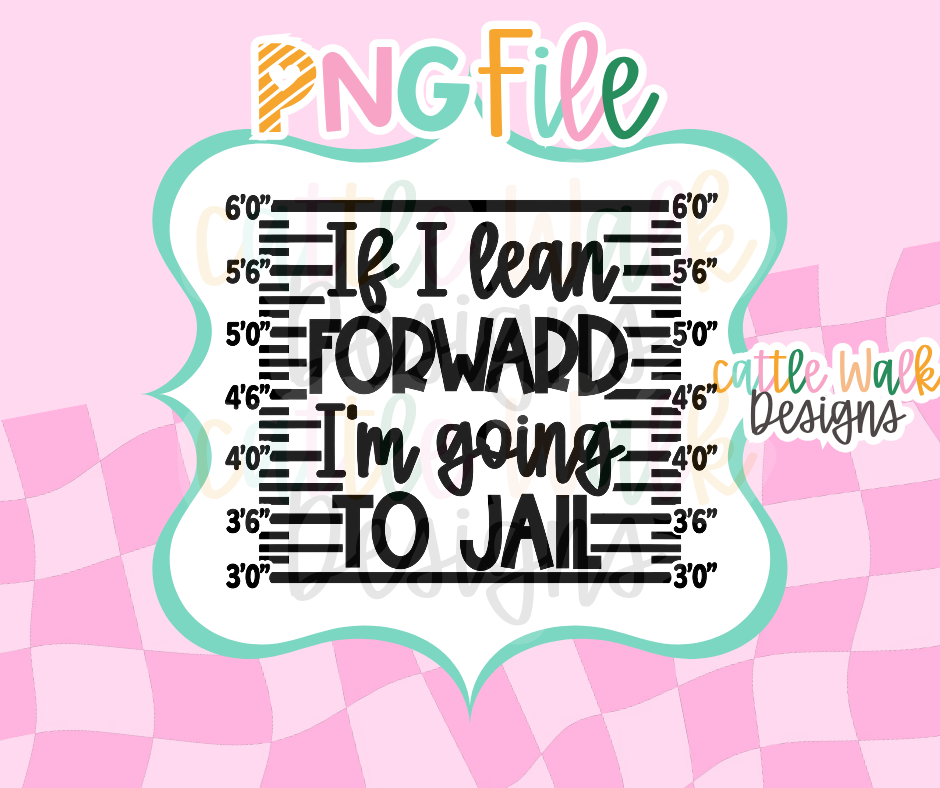 If I Lean Forward I'm Going to Jail PNG | Funny Mugshot Digital Download