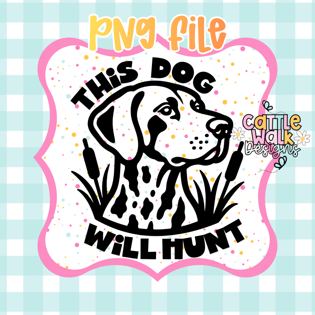 This Dog Will Hunt PNG | Hunting Dog Digital Download | Bird Dog Hunting Sublimation Design