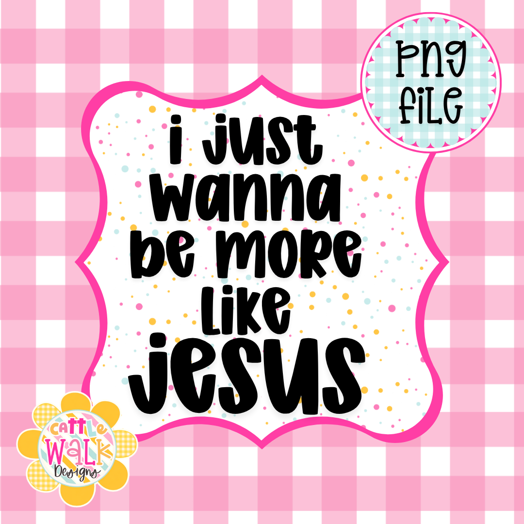 I Just Wanna Be More Like Jesus PNG | Christian Faith PNG | Inspirational Quote PNG | Freshie & Sublimation File