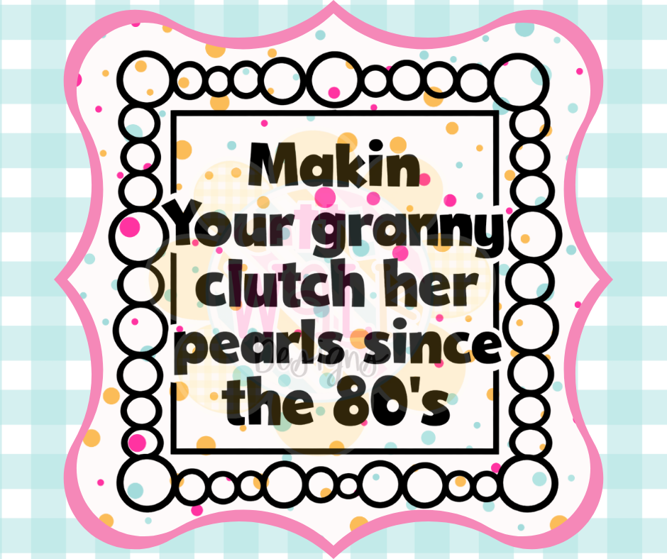 Makin’ Your Granny Clutch Her Pearls Since the 80’s – Black & White PNG | Bold Design