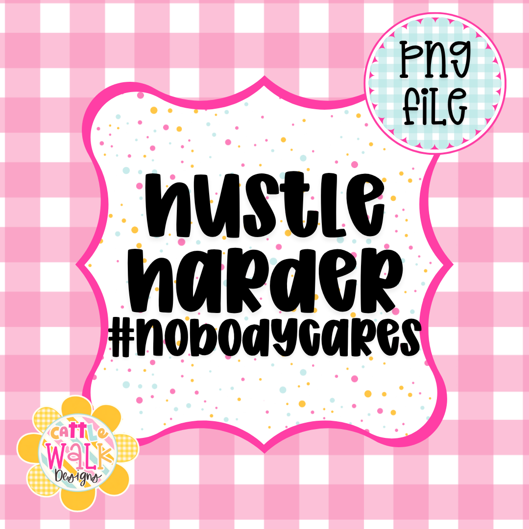 Hustle Harder Nobody Cares PNG | Motivational Quote PNG | Boss Babe Design | Freshie & Sublimation File
