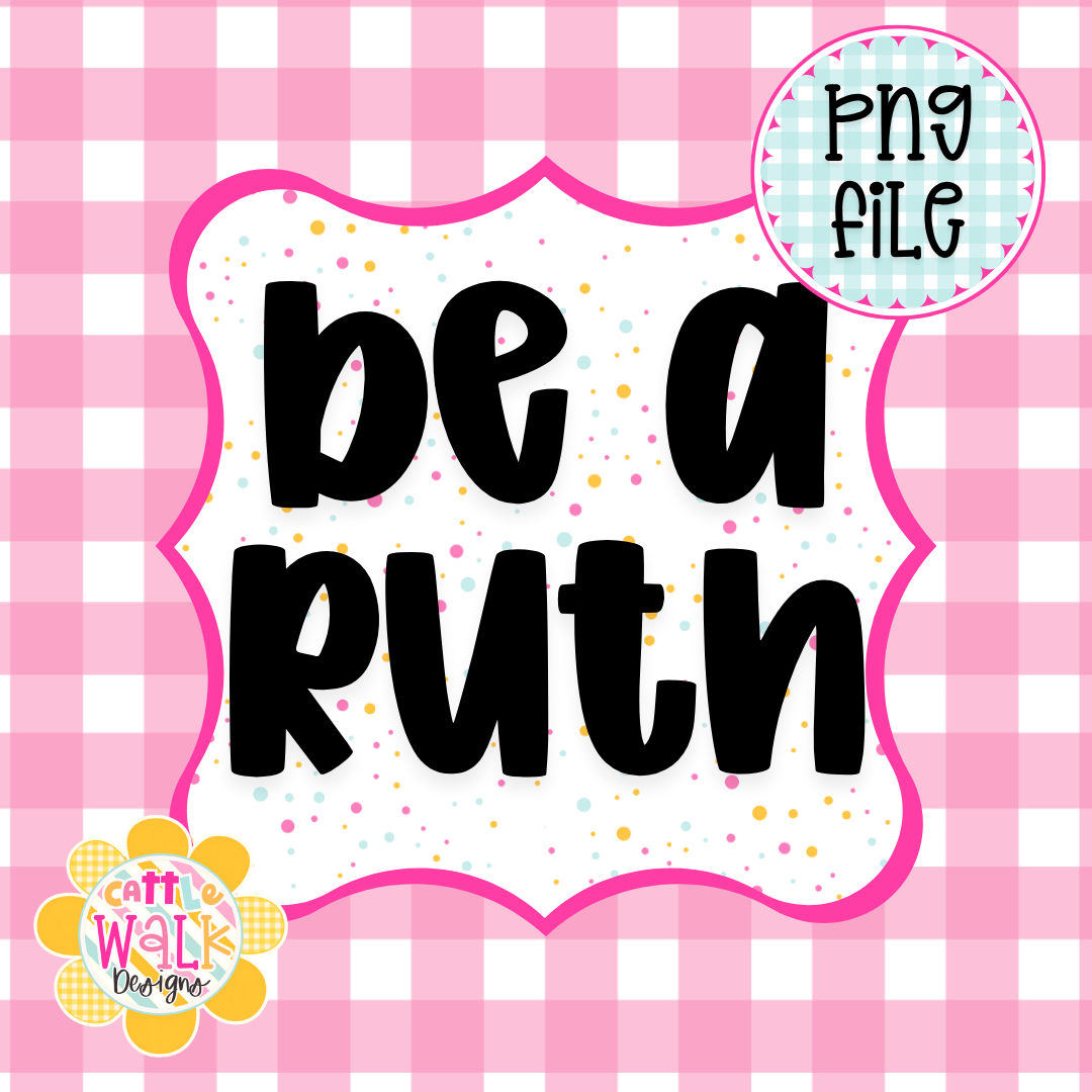 Be a Ruth PNG | Faith Quote PNG | Christian Woman Inspirational Design | Freshie & Sublimation File