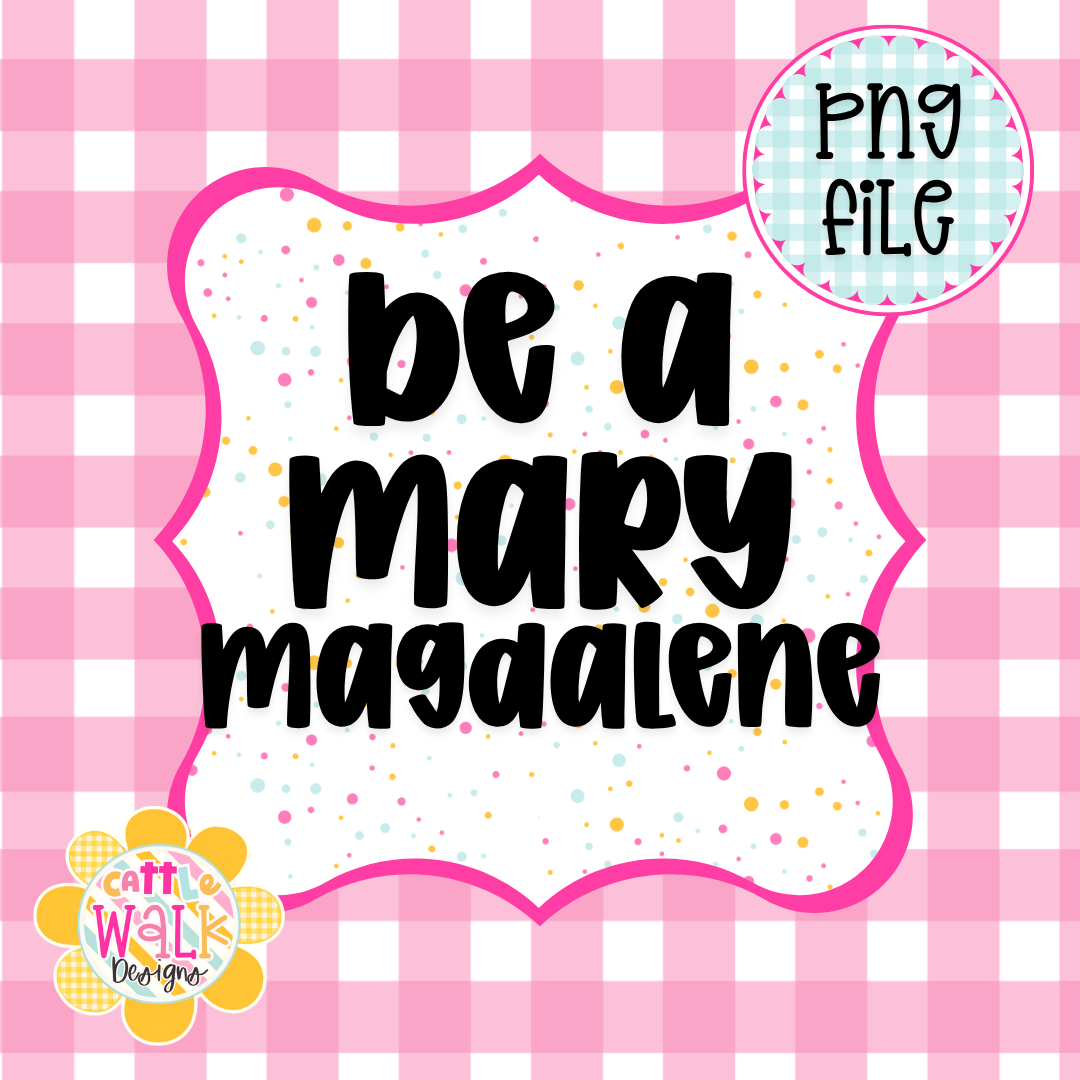 Be a Mary Magdalene PNG | Faith Quote PNG | Christian Woman Inspirational Design | Freshie & Sublimation File