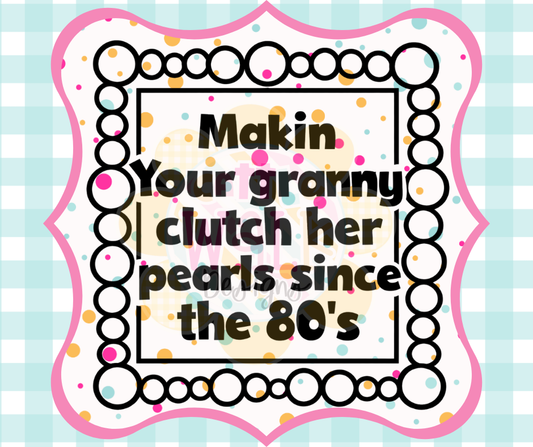 Makin’ Your Granny Clutch Her Pearls Since the 80’s – Black & White PNG | Bold Design